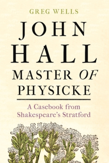 John Hall, Master of Physicke : A casebook from Shakespeare's Stratford, PDF eBook