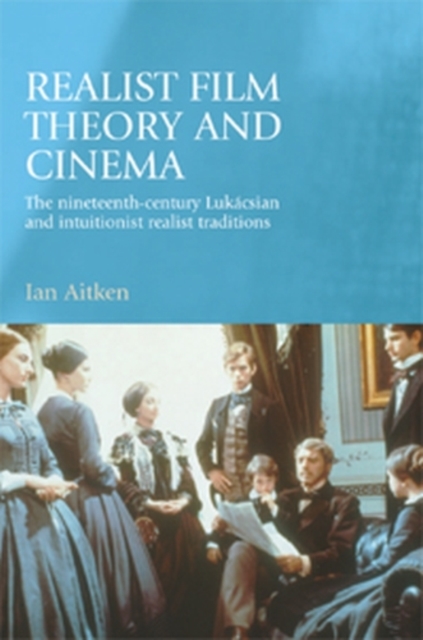 Realist film theory and cinema : The nineteenth-century Lukacsian and intuitionist realist traditions, PDF eBook