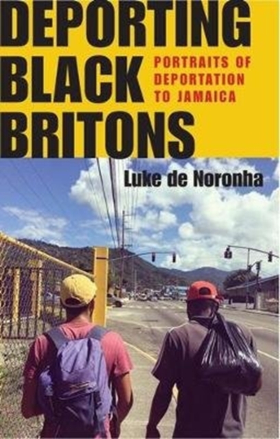 Deporting Black Britons : Portraits of Deportation to Jamaica, Hardback Book
