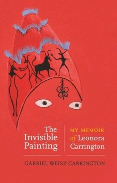 The Invisible Painting : My Memoir of Leonora Carrington, Hardback Book