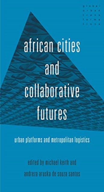 African Cities and Collaborative Futures : Urban Platforms and Metropolitan Logistics, Hardback Book
