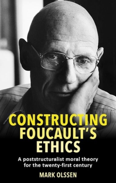 Constructing Foucault's Ethics : A Poststructuralist Moral Theory for the Twenty-First Century, Hardback Book