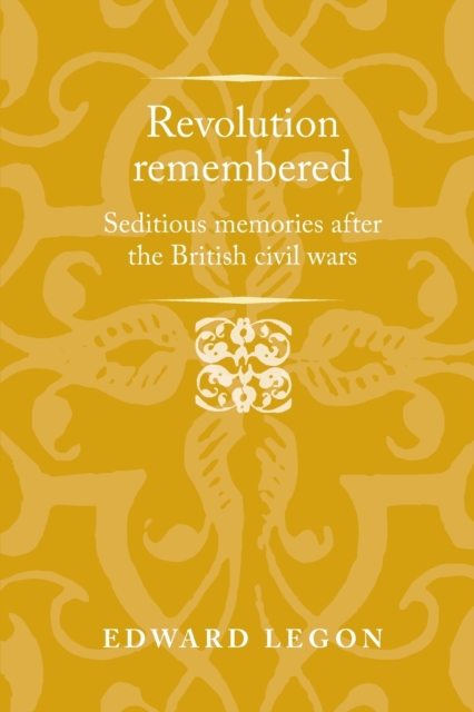 Revolution Remembered : Seditious Memories After the British Civil Wars, Paperback / softback Book