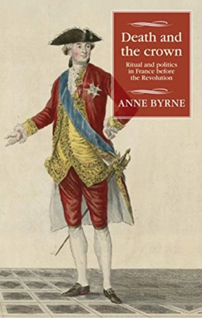 Death and the Crown : Ritual and Politics in France Before the Revolution, Paperback / softback Book