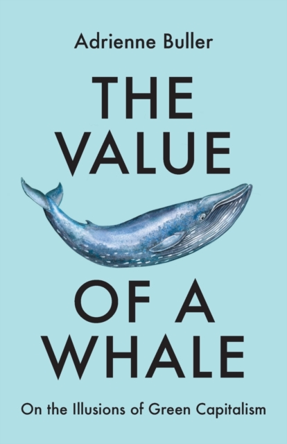 The Value of a Whale : On the Illusions of Green Capitalism, Paperback / softback Book