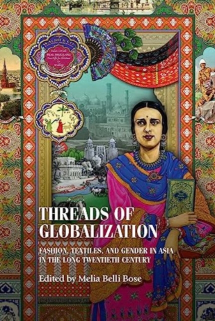 Threads of Globalization : Fashion, Textiles, and Gender in Asia in the Long Twentieth Century, Hardback Book