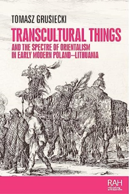 Transcultural Things and the Spectre of Orientalism in Early Modern Poland-Lithuania, Hardback Book