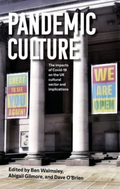 Pandemic Culture : The Impacts of Covid-19 on the Uk Cultural Sector and Implications for the Future, Hardback Book