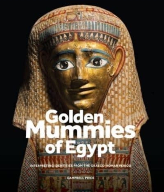 Golden Mummies of Egypt : Interpreting Identities from the Graeco-Roman Period, Hardback Book