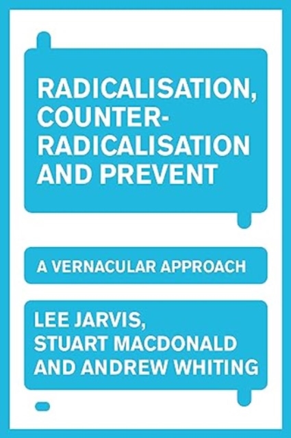 Radicalisation, Counter-Radicalisation, and Prevent : A Vernacular Approach, Hardback Book