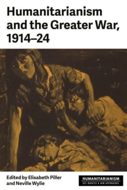 Humanitarianism and the Greater War, 1914-24, Hardback Book