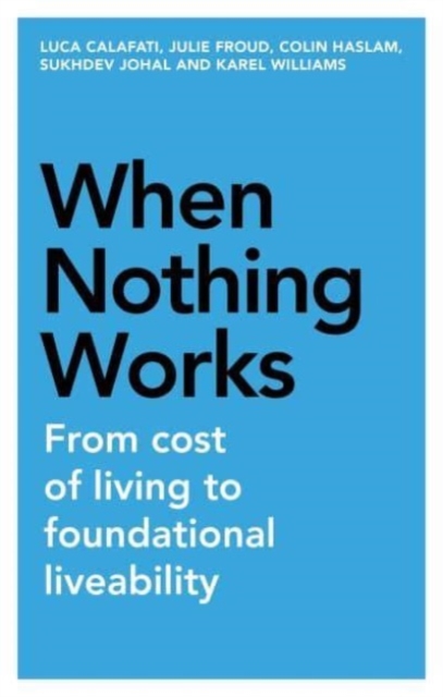 When Nothing Works : From Cost of Living to Foundational Liveability, Hardback Book