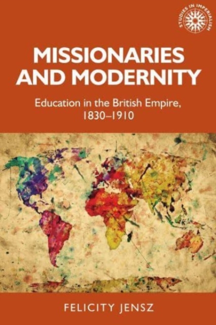 Missionaries and Modernity : Education in the British Empire, 1830-1910, Paperback / softback Book