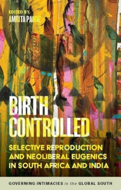 Birth Controlled : Selective Reproduction and Neoliberal Eugenics in South Africa and India, Paperback / softback Book