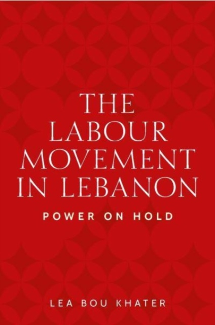 The Labour Movement in Lebanon : Power on Hold, Paperback / softback Book