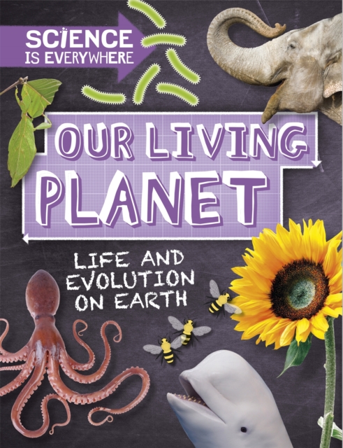 Science is Everywhere: Our Living Planet : Life and evolution on Earth, Hardback Book