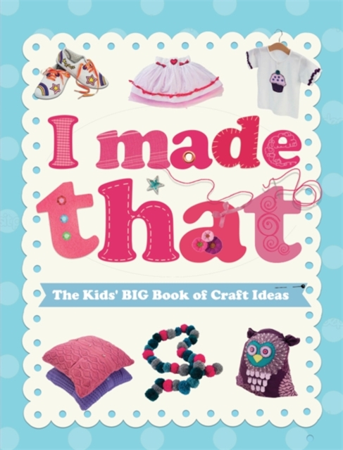 I Made That: The Kids' Big Book of Craft Ideas, Paperback Book
