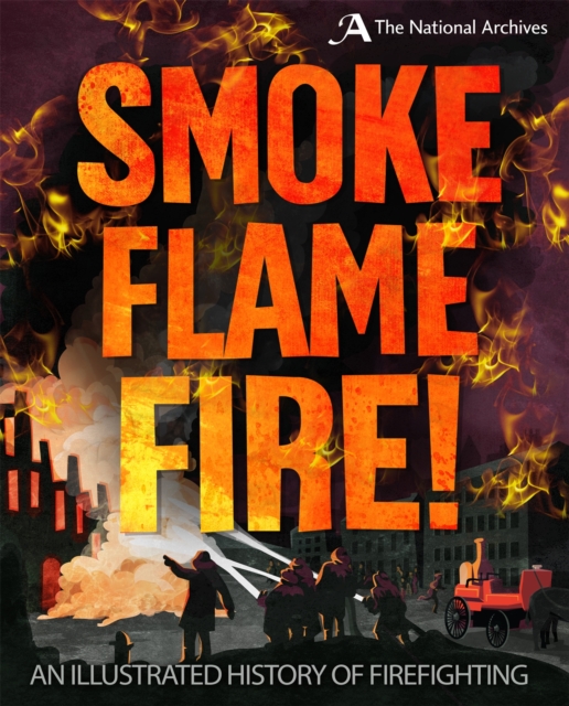 Smoke, Flame, Fire!: A History of Firefighting, Paperback / softback Book