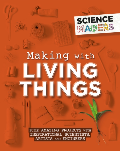 Science Makers: Making with Living Things, Hardback Book