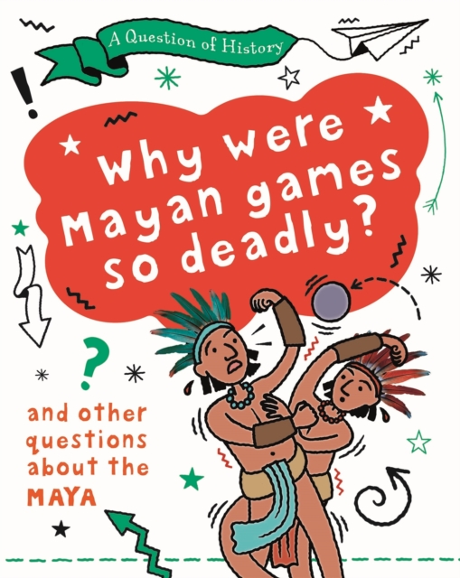 A Question of History: Why were Maya games so deadly? And other questions about the Maya, Paperback / softback Book