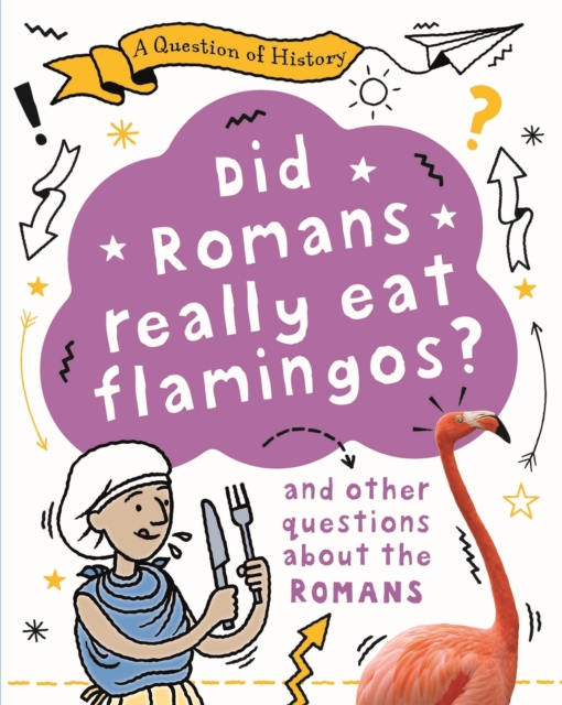 A Question of History: Did Romans really eat flamingos? And other questions about the Romans, Paperback / softback Book