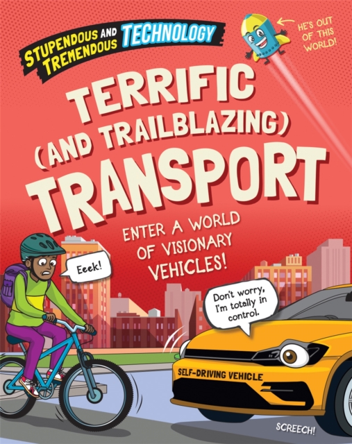 Stupendous and Tremendous Technology: Terrific and Trailblazing Transport, Hardback Book