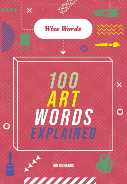 Wise Words: 100 Art Words Explained, Hardback Book