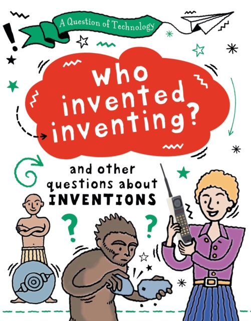 A Question of Technology: Who Invented Inventing? : And other questions about inventions, Paperback / softback Book