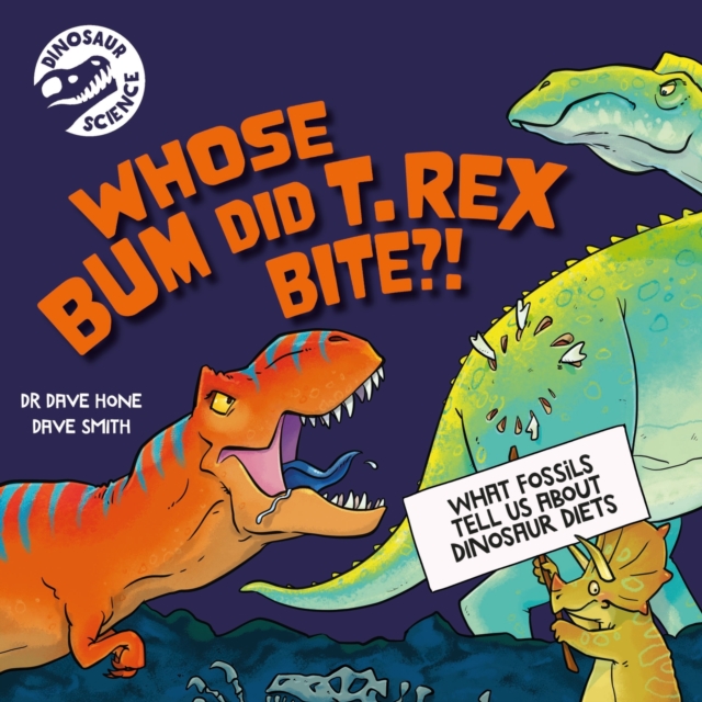 Dinosaur Science: Whose Bum Did T. rex Bite?!, Paperback / softback Book