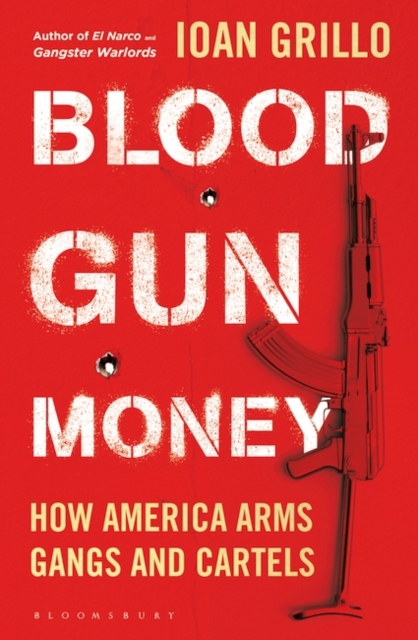 Blood Gun Money : How America Arms Gangs and Cartels, EPUB eBook