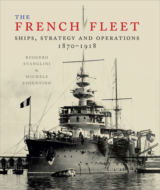 The French Fleet : Ships, Strategy and Operations 1870-1918, PDF eBook