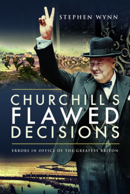 Churchill's Flawed Decisions : Errors in Office of The Greatest Briton, Hardback Book