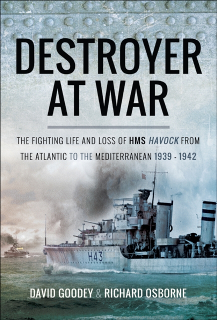 Destroyer at War : The Fighting Life and Loss of HMS Havock from the Atlantic to the Mediterranean 1939-42, EPUB eBook