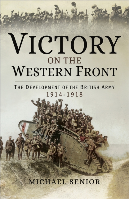Victory on the Western Front : The Development of the British Army, 1914-1918, EPUB eBook