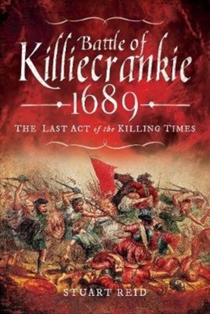 Battle of Killiecrankie 1689 : The Last Act of the Killing Times, Hardback Book