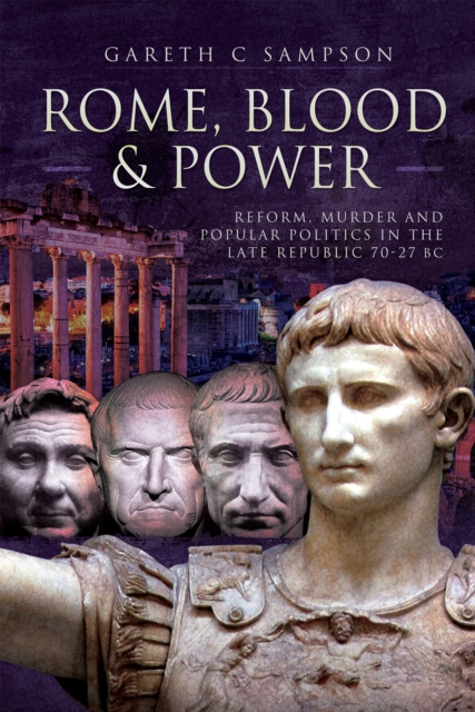 Rome, Blood & Power : Reform, Murder and Popular Politics in the Late Republic 70-27 BC, EPUB eBook