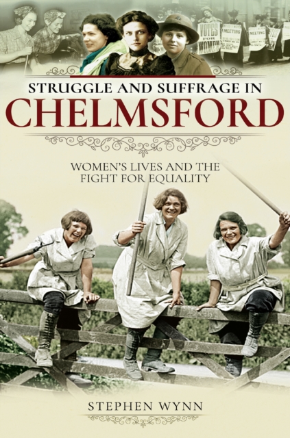 Struggle and Suffrage in Chelmsford : Women's Lives and the Fight for Equality, EPUB eBook