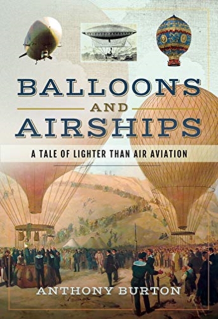 Balloons and Airships : A Tale of Lighter Than Air Aviation, Hardback Book