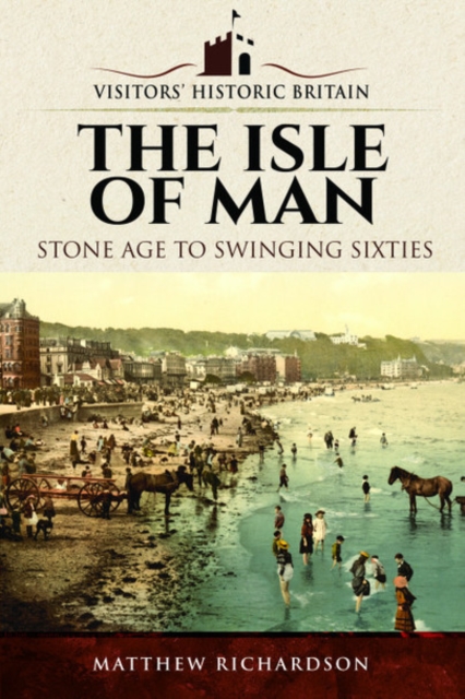 Visitors' Historic Britain: The Isle of Man : Stone Age to Swinging Sixties, Paperback / softback Book