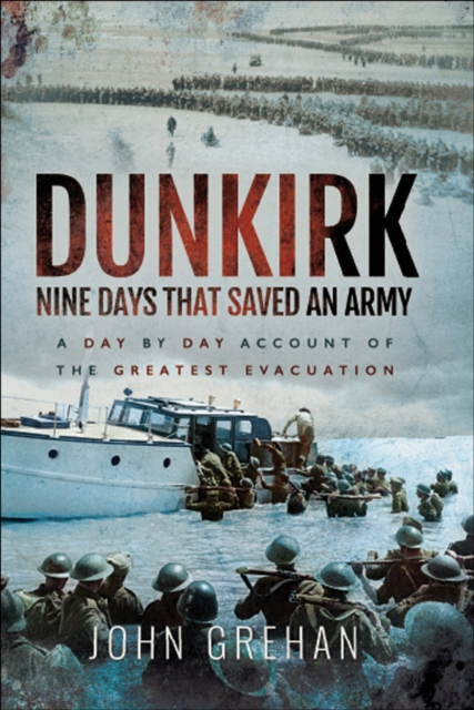 Dunkirk: Nine Days That Saved An Army : A Day-by-Day Account of the Greatest Evacuation, EPUB eBook