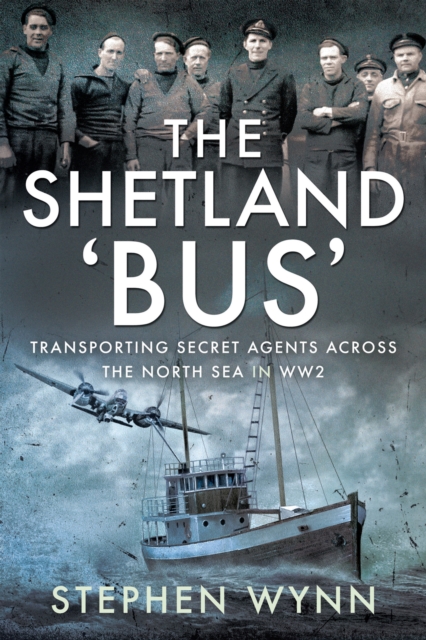 The Shetland 'Bus' : Transporting Secret Agents Across the North Sea in WW2, EPUB eBook