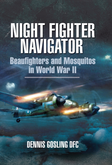 Night Fighter Navigator : Beaufighters and Mosquitos in WWII, PDF eBook