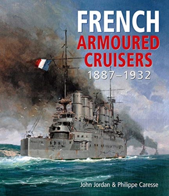 French Armoured Cruisers : 1887 - 1932, Hardback Book