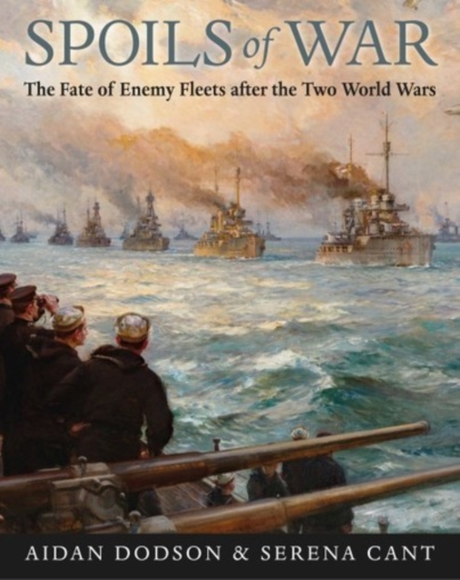 Spoils of War : The Fate of Enemy Fleets after the Two World Wars, Hardback Book