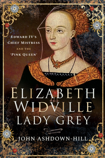 Elizabeth Widville, Lady Grey : Edward IV's Chief Mistress and the 'Pink Queen', EPUB eBook