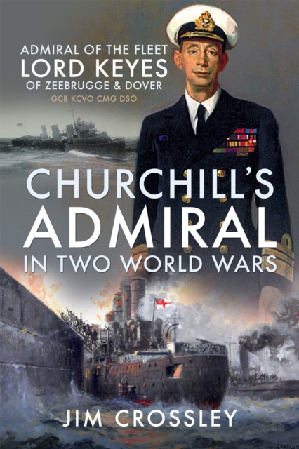 Churchill's Admiral in Two World Wars : Admiral of the Fleet Lord Keyes of Zeebrugge & Dover GCB KCVO CMG DSO, PDF eBook