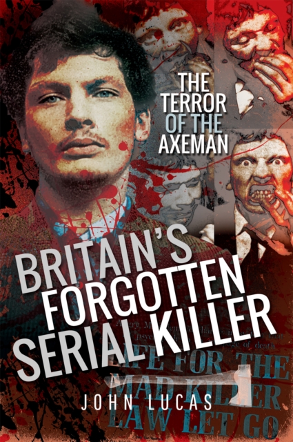 Britain's Forgotten Serial Killer : The Terror of the Axeman, EPUB eBook