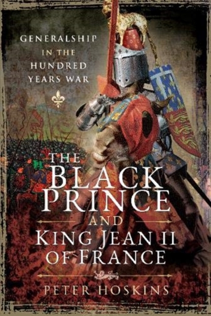 The Black Prince and King Jean II of France : Generalship in the Hundred Years War, Hardback Book