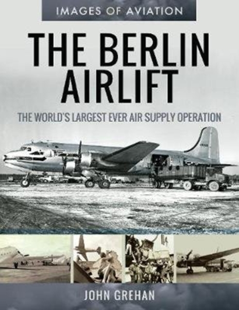 The Berlin Airlift : The World's Largest Ever Air Supply Operation, Paperback / softback Book