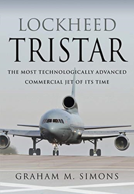 Lockheed TriStar : The Most Technologically Advanced Commercial Jet of Its Time, Hardback Book